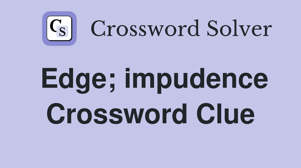 Edge; impudence Crossword Clue