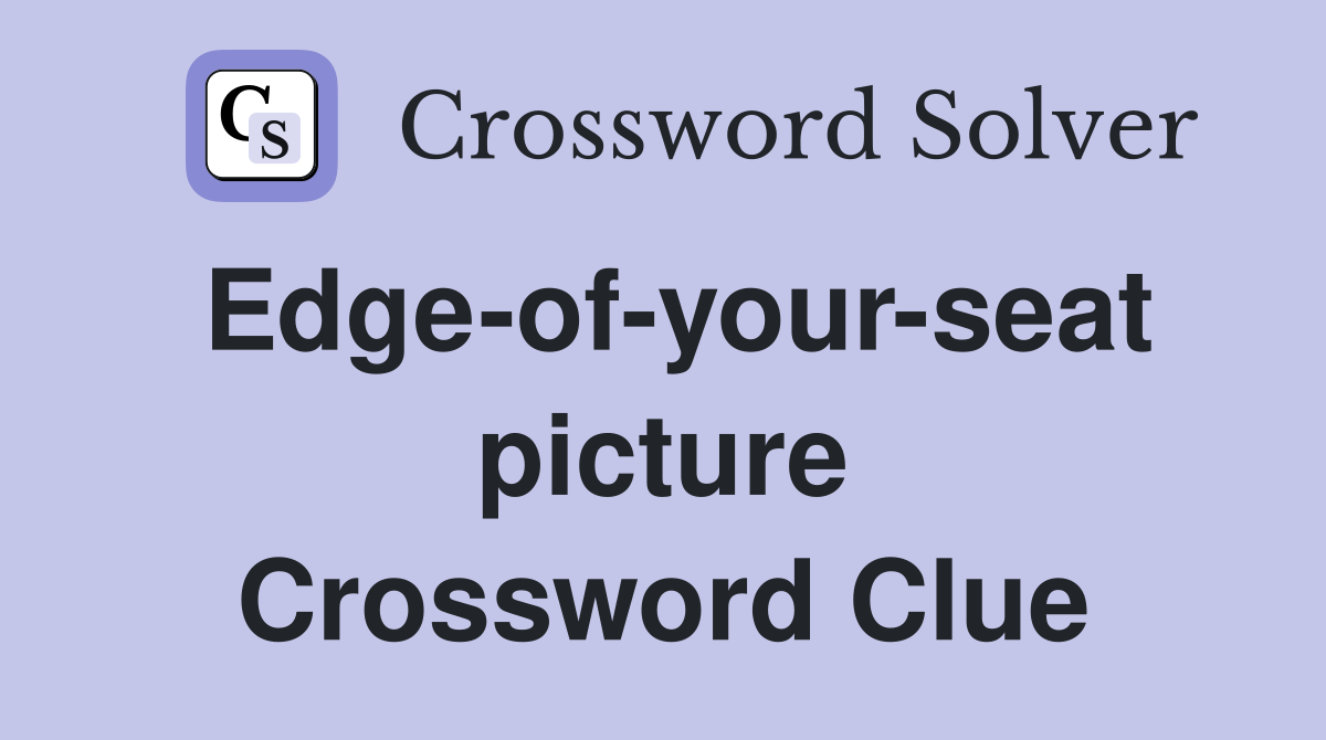 Edge-of-your-seat picture Crossword Clue