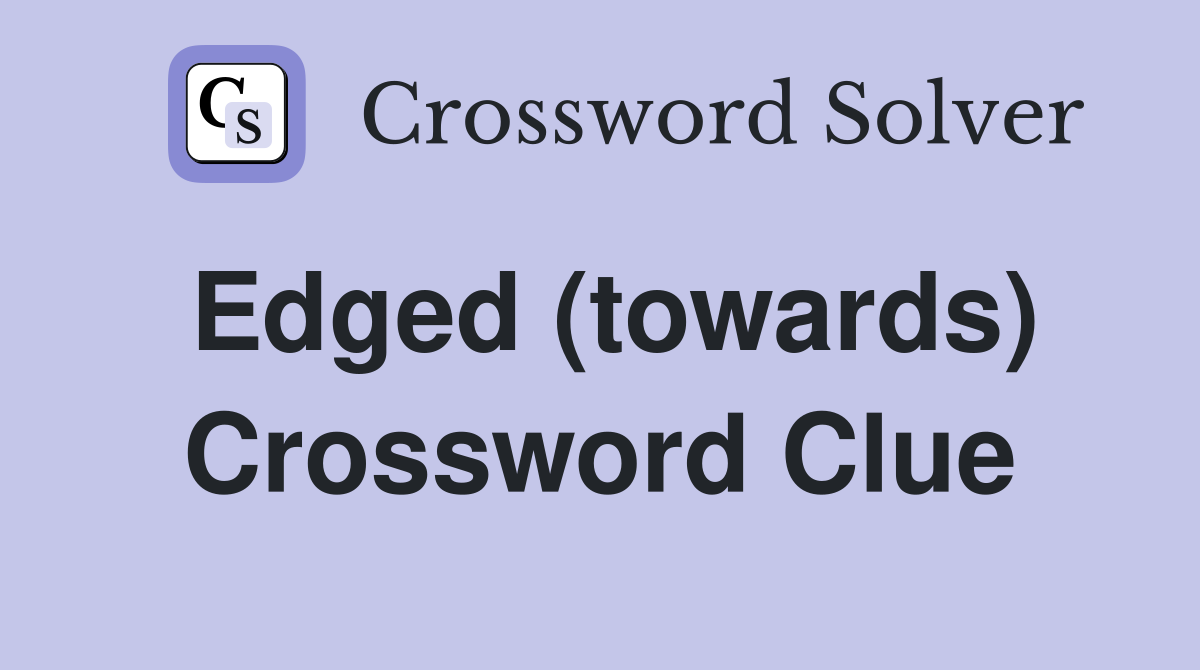 Edged (towards) Crossword Clue