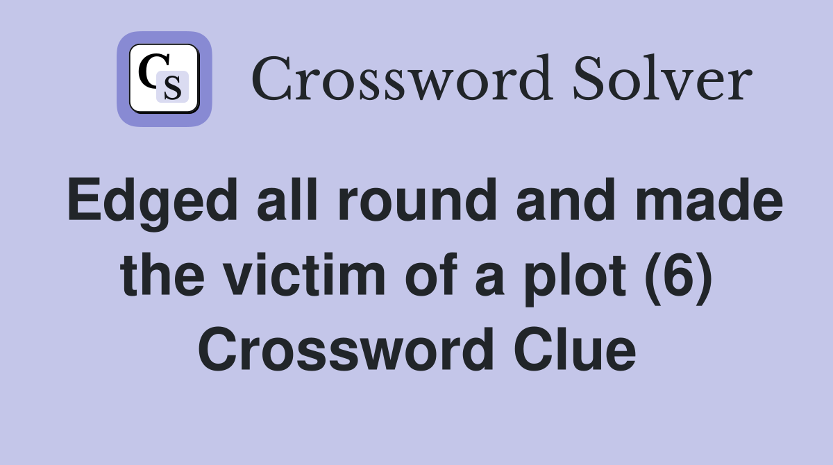 Edged all round and made the victim of a plot (6) Crossword Clue