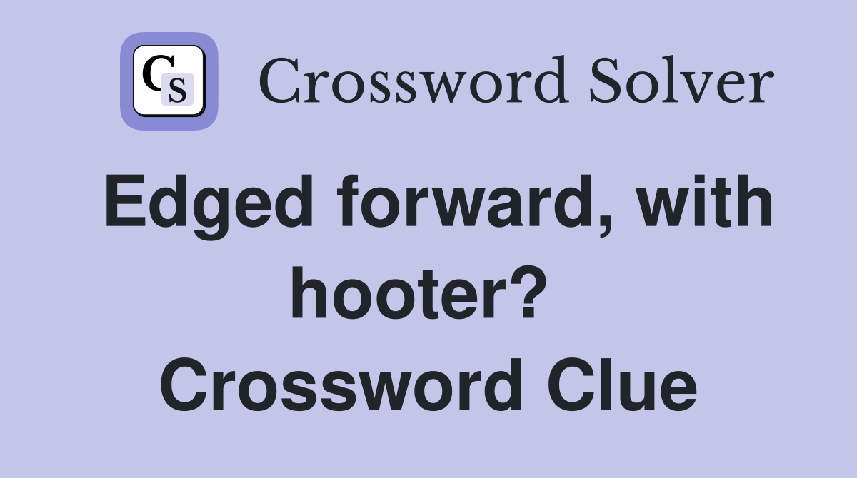 Edged forward, with hooter?  Crossword Clue