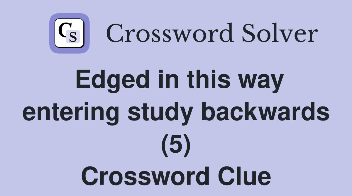 Edged in this way entering study backwards (5) Crossword Clue