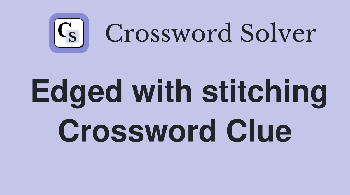 Edged with stitching Crossword Clue