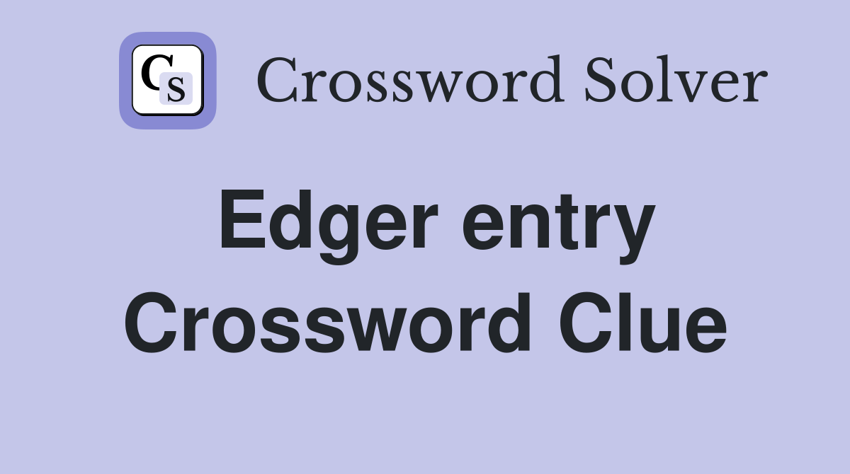 Edger entry Crossword Clue