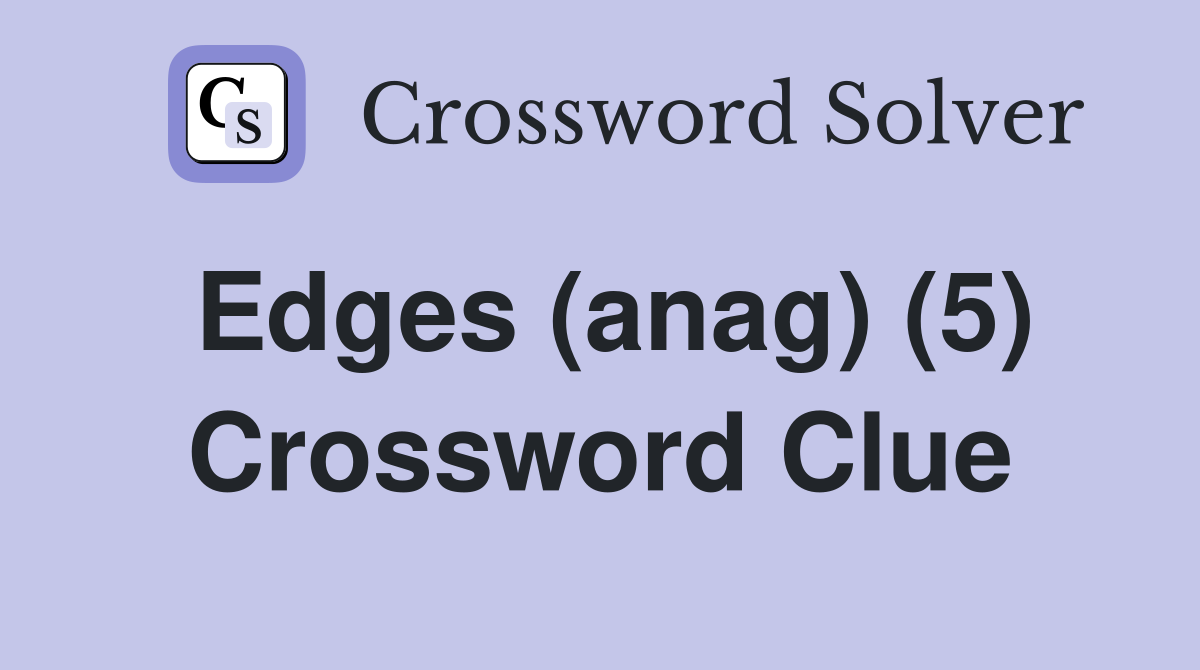 Edges (anag) (5) Crossword Clue