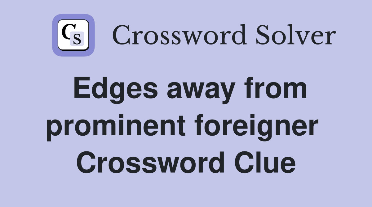 Edges away from prominent foreigner  Crossword Clue