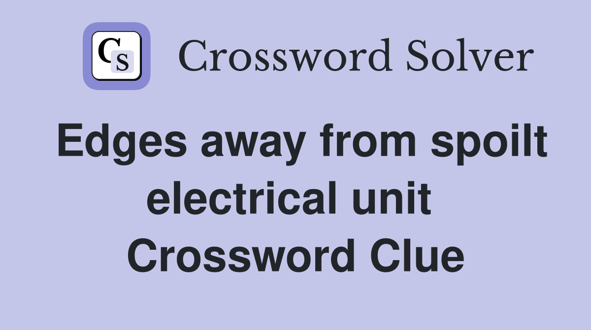 Edges away from spoilt electrical unit  Crossword Clue