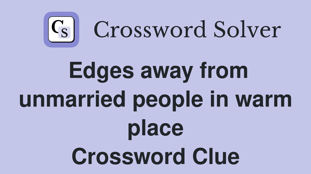 Edges away from unmarried people in warm place Crossword Clue