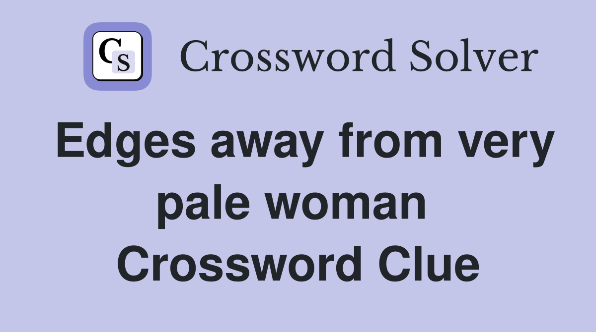 Edges away from very pale woman  Crossword Clue