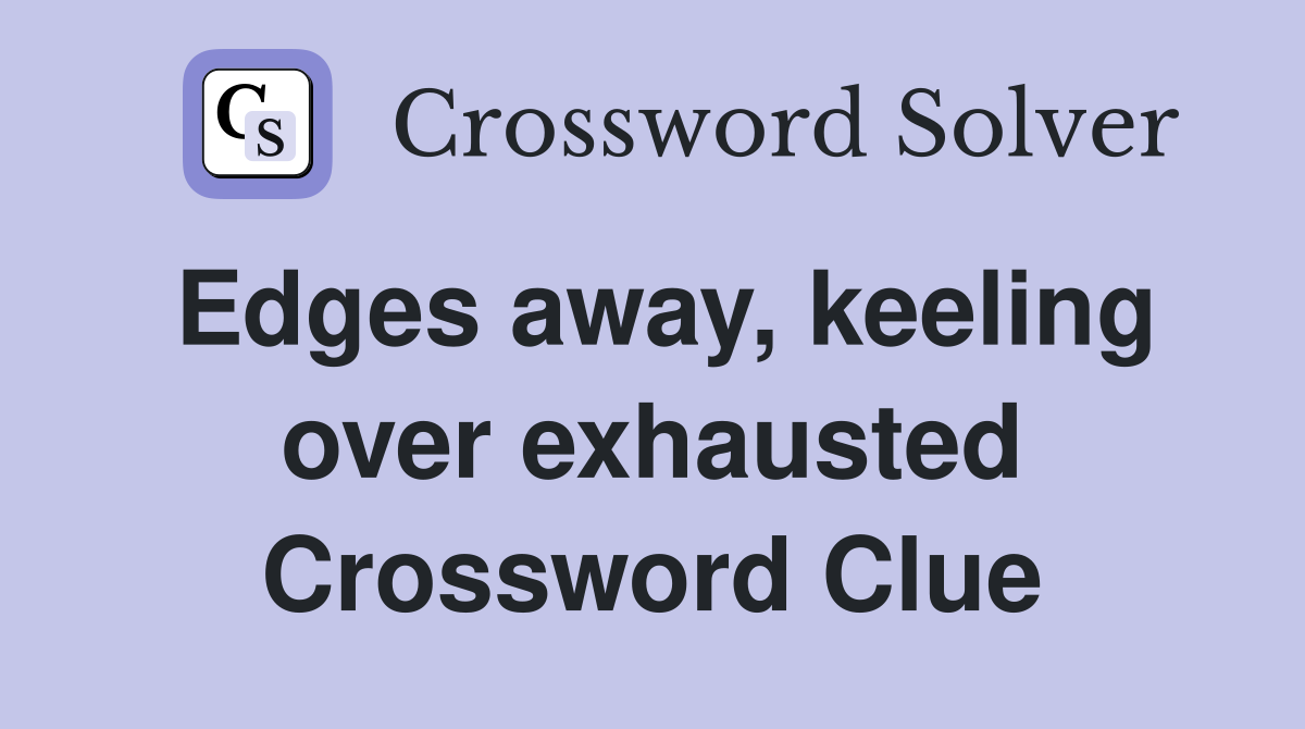 Edges away, keeling over exhausted Crossword Clue