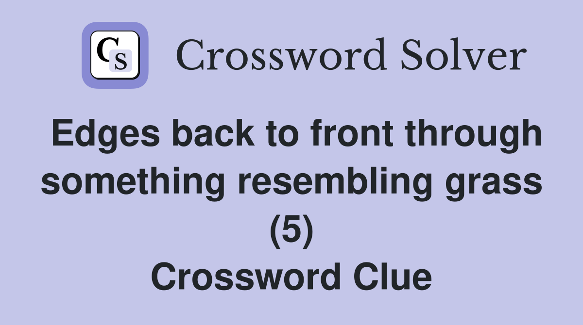 Edges back to front through something resembling grass (5) Crossword Clue
