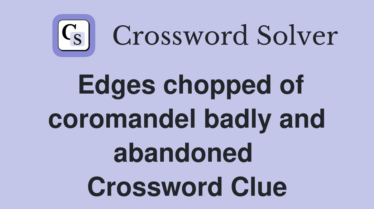Edges chopped of coromandel badly and abandoned  Crossword Clue