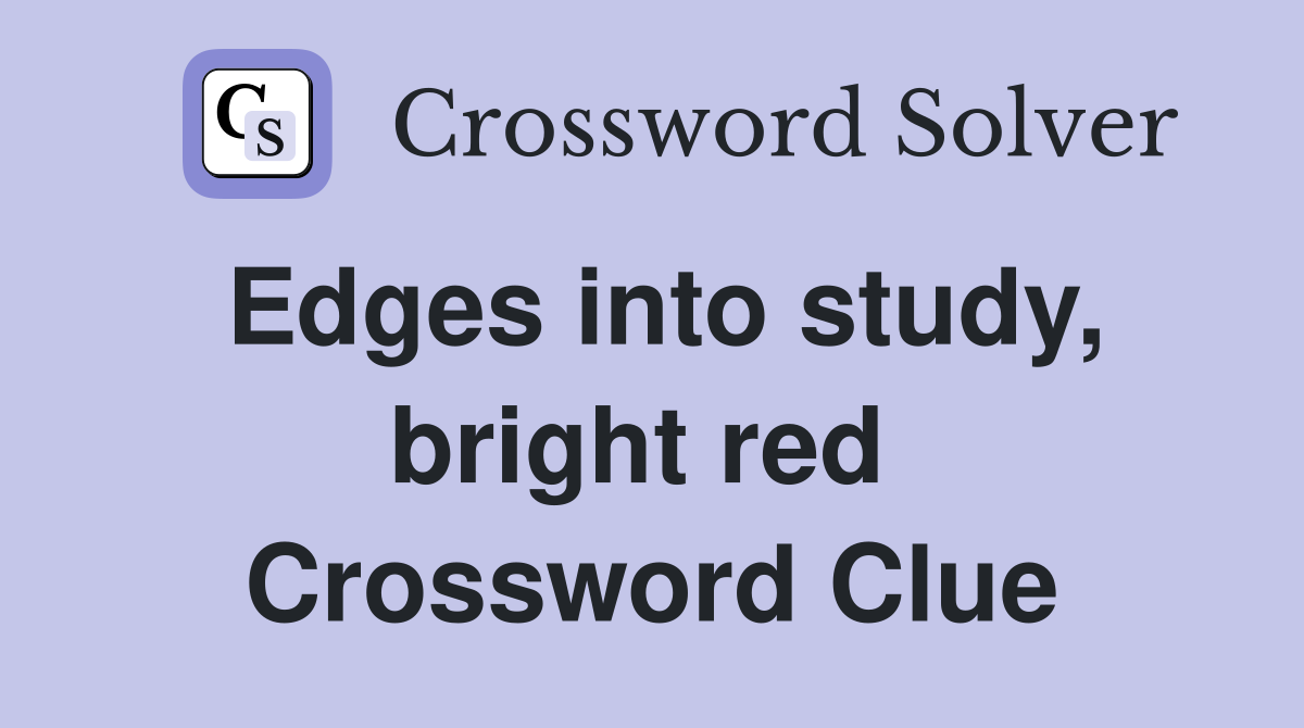Edges into study, bright red  Crossword Clue
