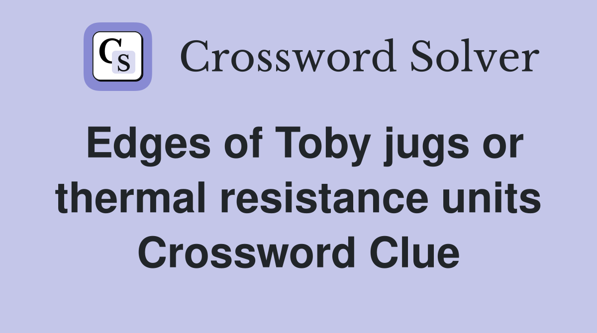 Edges of Toby jugs or thermal resistance units Crossword Clue