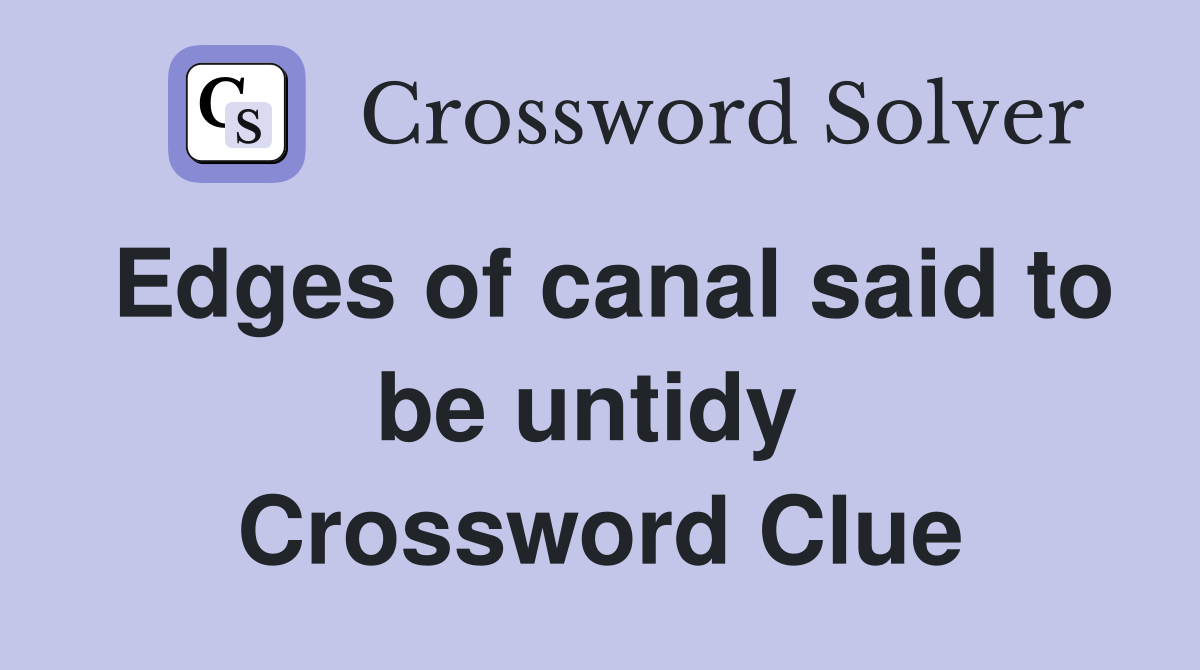 Edges of canal said to be untidy  Crossword Clue