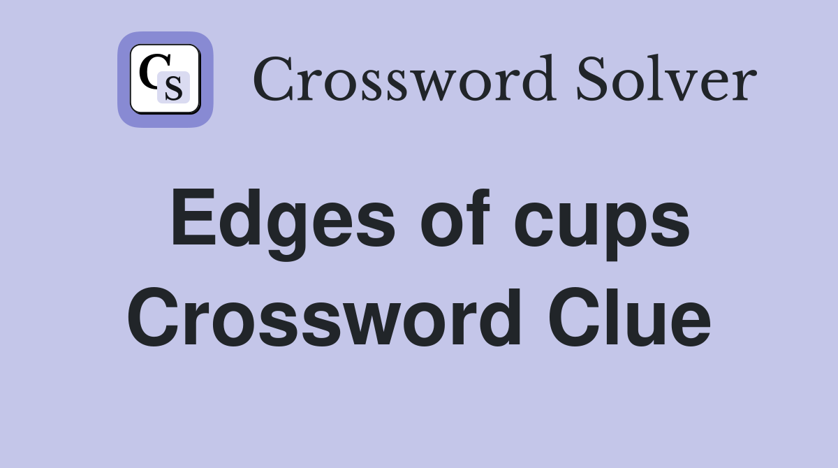 Edges of cups Crossword Clue