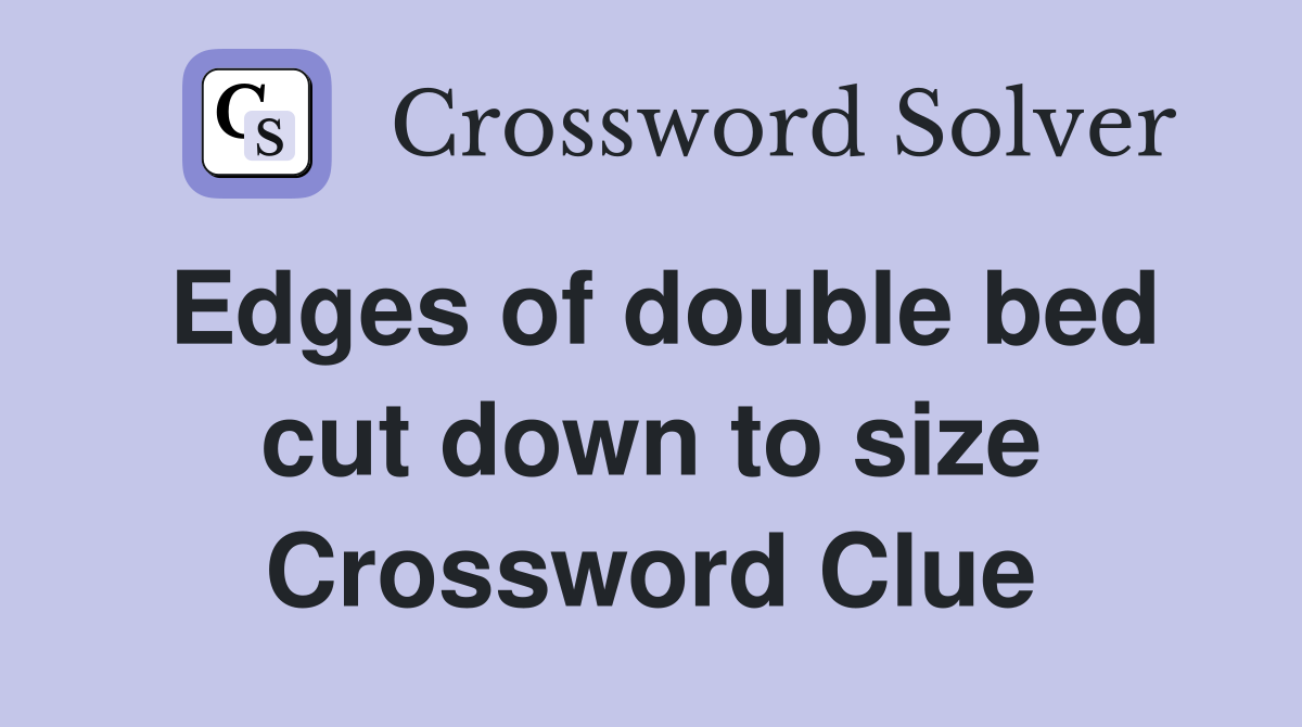 Edges of double bed cut down to size Crossword Clue
