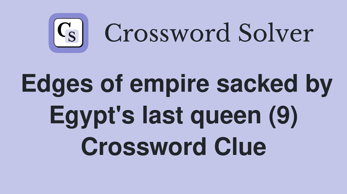 Edges of empire sacked by Egypt's last queen (9) Crossword Clue