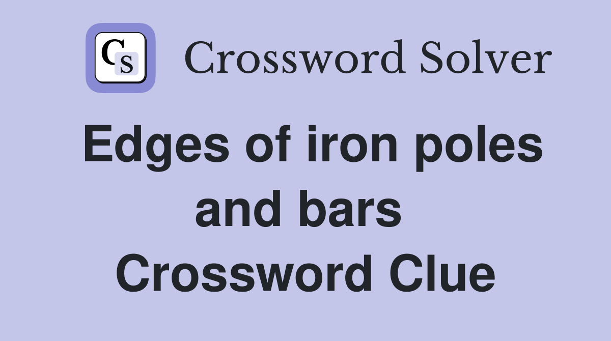 Edges of iron poles and bars  Crossword Clue