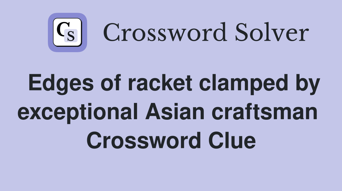 Edges of racket clamped by exceptional Asian craftsman  Crossword Clue