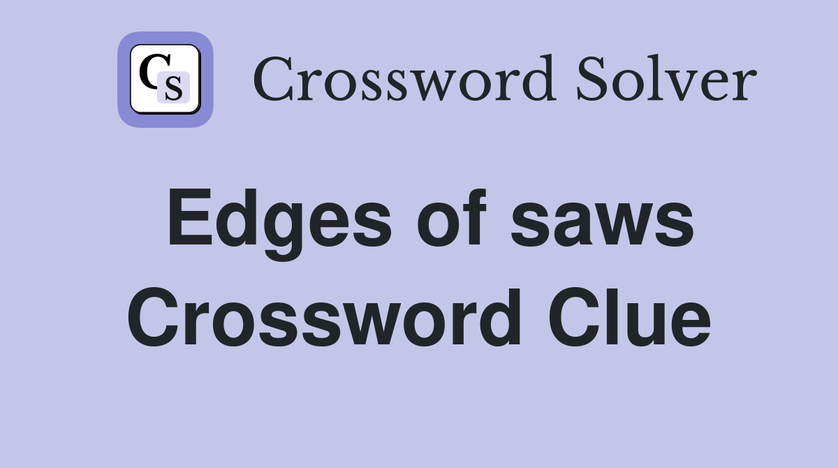 Edges of saws Crossword Clue