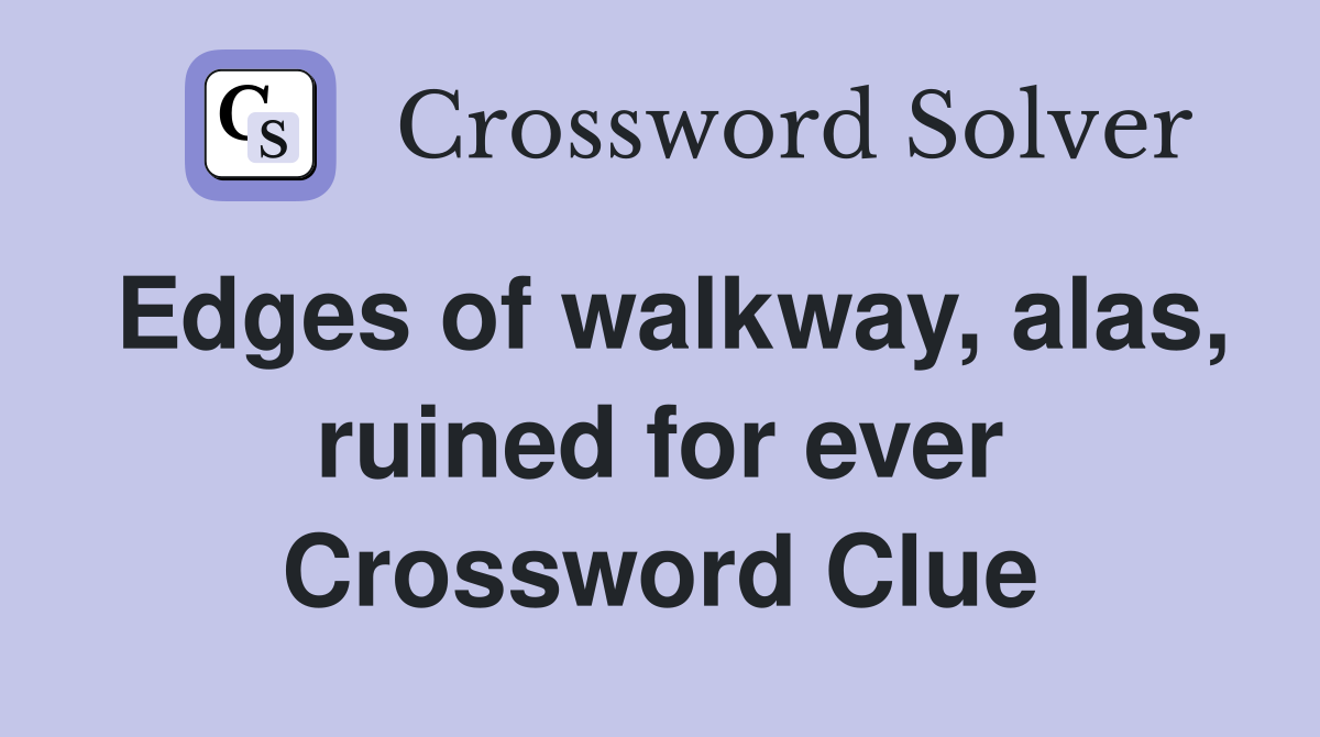 Edges of walkway, alas, ruined for ever Crossword Clue