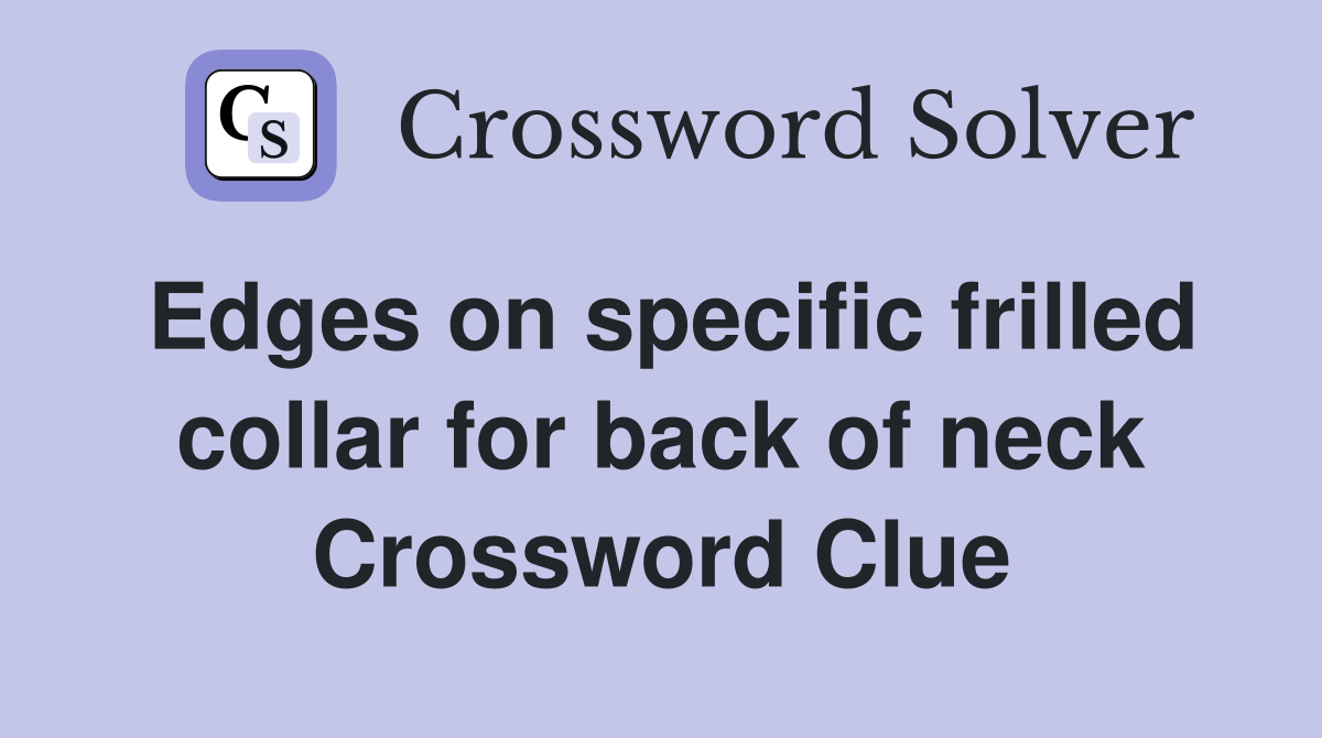 Edges on specific frilled collar for back of neck Crossword Clue