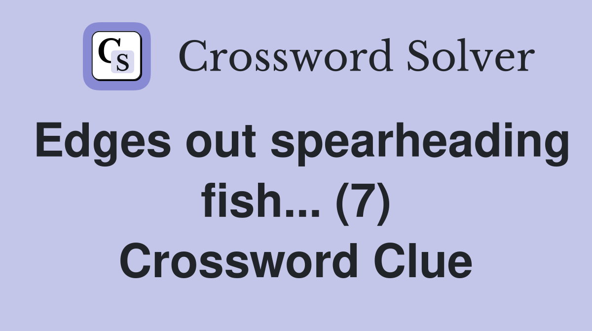 Edges out spearheading fish... (7) Crossword Clue
