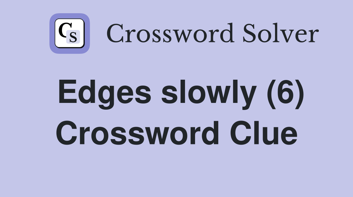Edges slowly (6) Crossword Clue