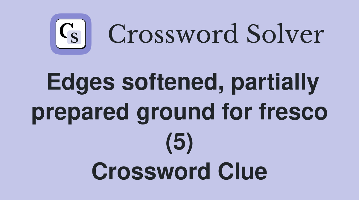 Edges softened, partially prepared ground for fresco (5) Crossword Clue