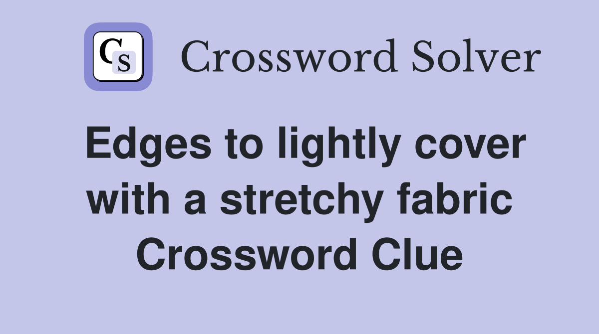 Edges to lightly cover with a stretchy fabric Crossword Clue