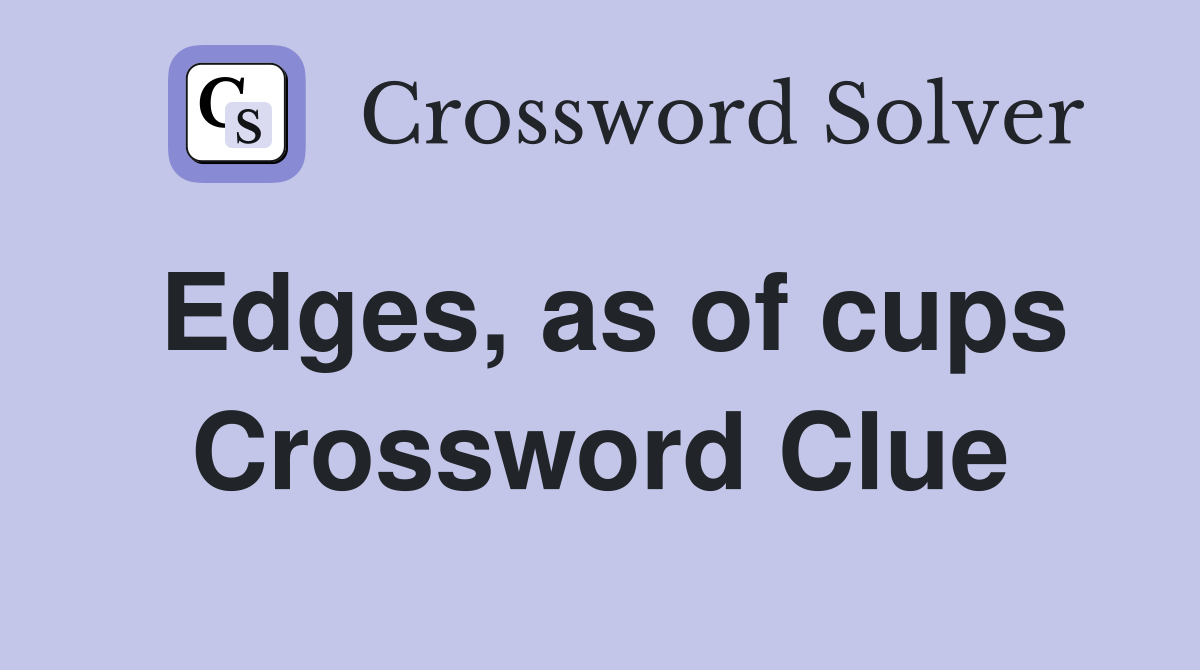 Edges, as of cups Crossword Clue