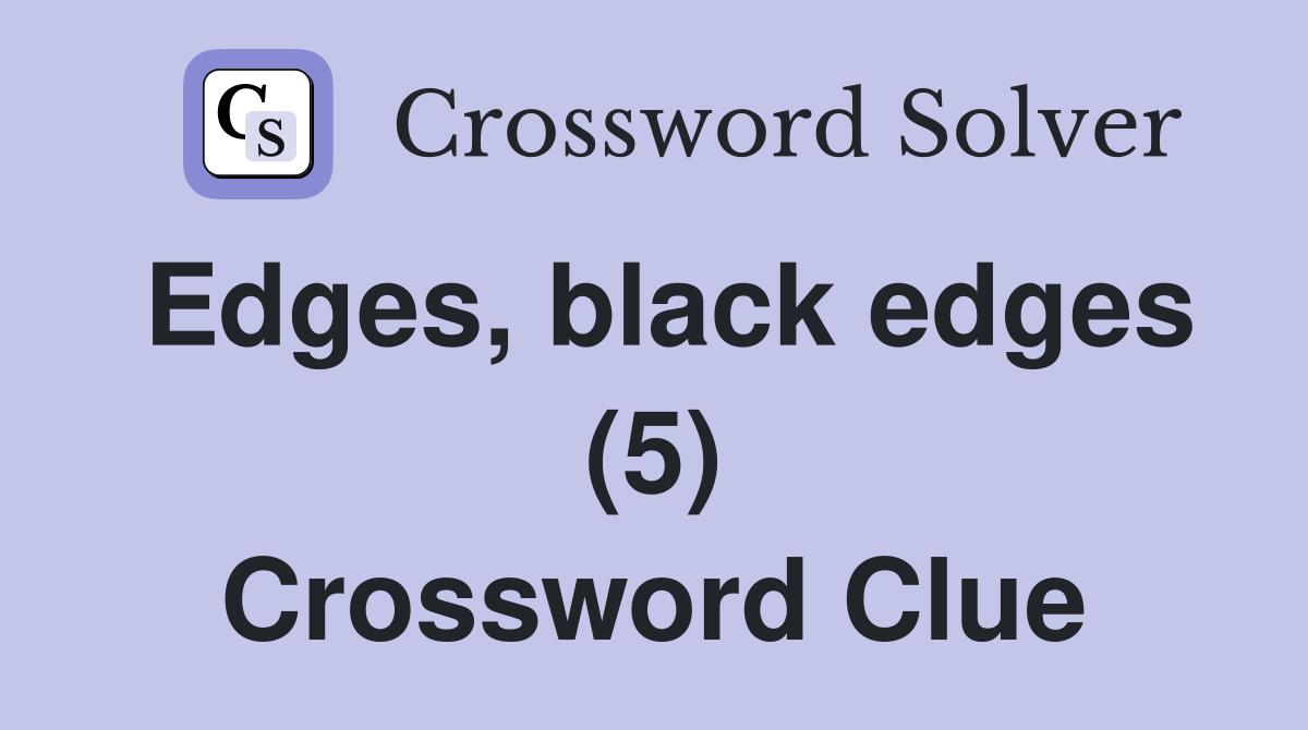 Edges, black edges (5) Crossword Clue