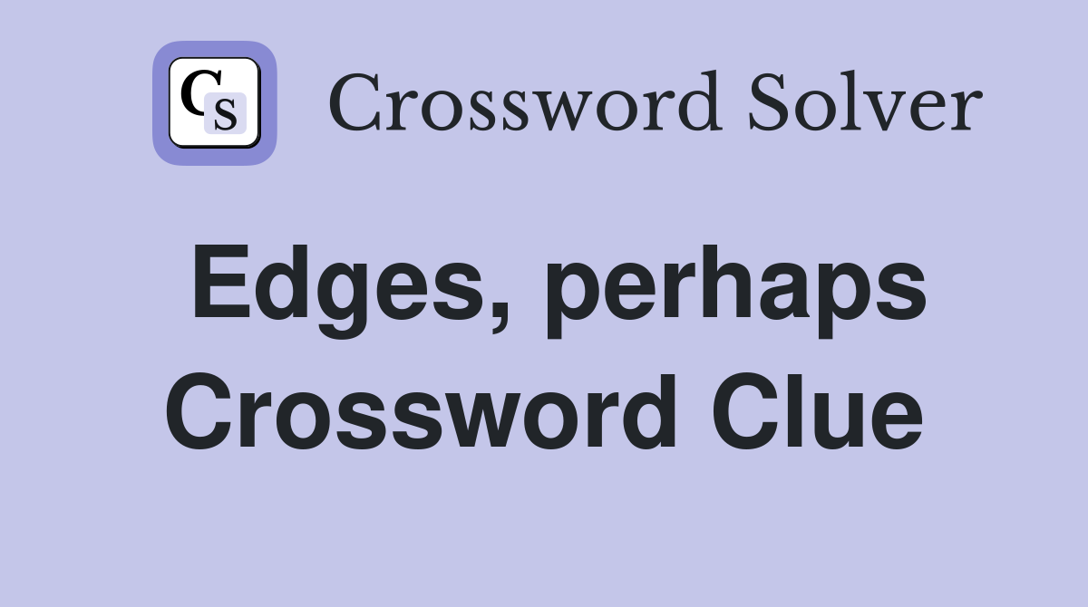 Edges, perhaps Crossword Clue