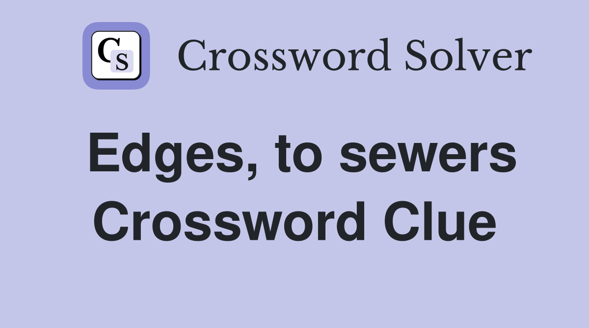Edges, to sewers Crossword Clue
