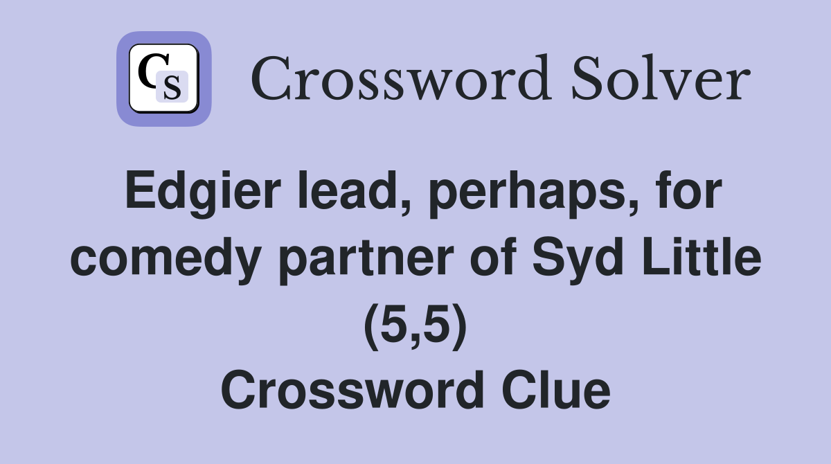 Edgier lead, perhaps, for comedy partner of Syd Little (5,5) Crossword Clue