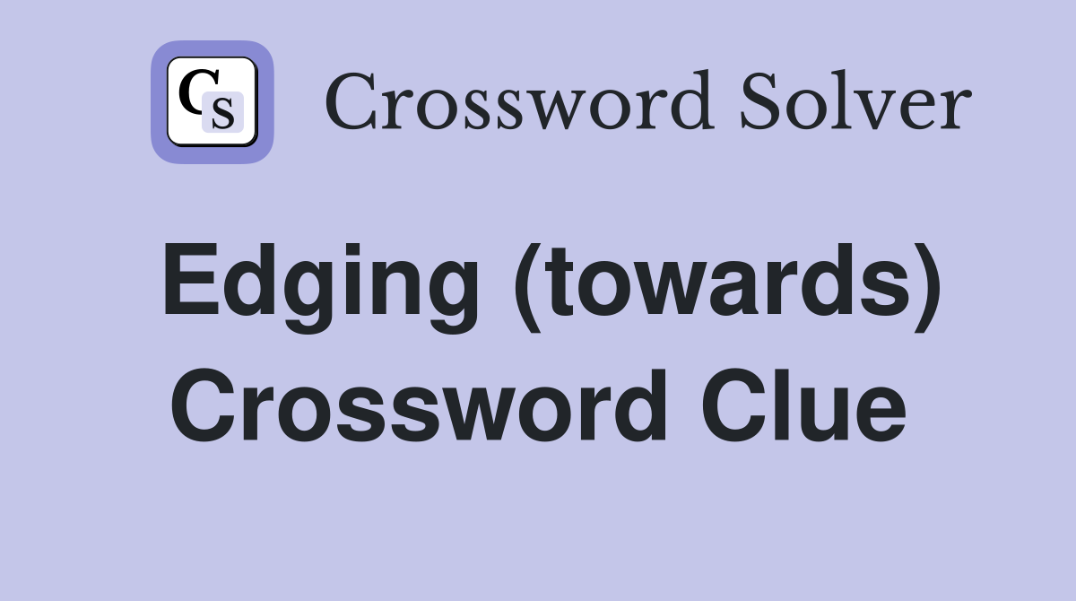 Edging (towards) Crossword Clue