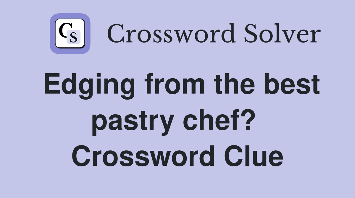 Edging from the best pastry chef?  Crossword Clue