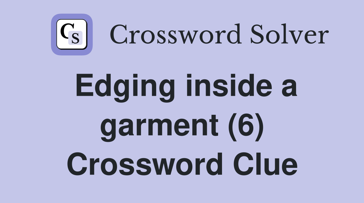 Edging inside a garment (6) Crossword Clue