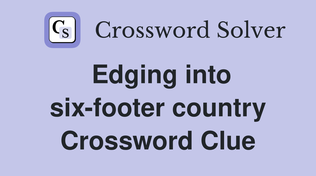 Edging into six-footer country Crossword Clue
