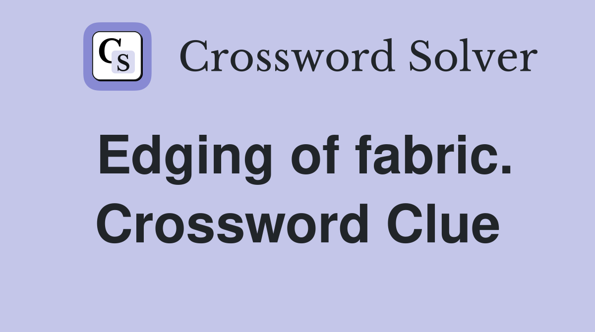 Edging of fabric. Crossword Clue