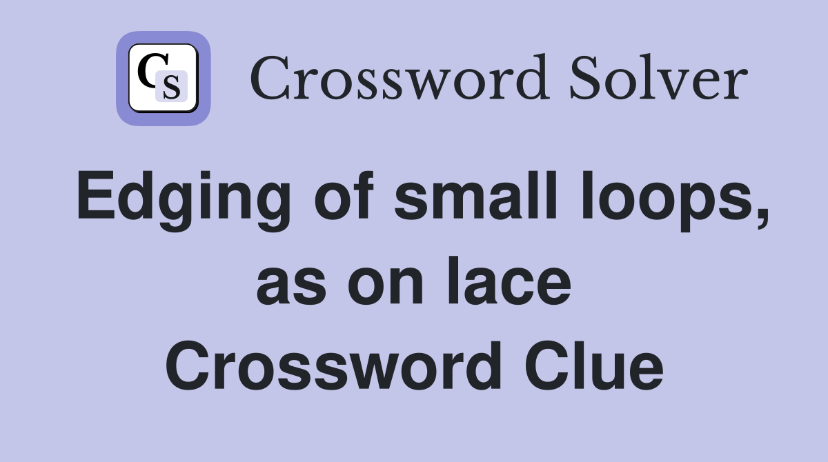 Edging of small loops, as on lace Crossword Clue