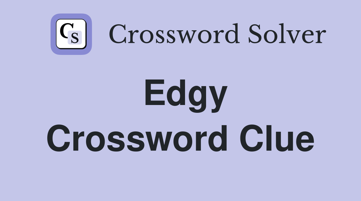 Edgy Crossword Clue