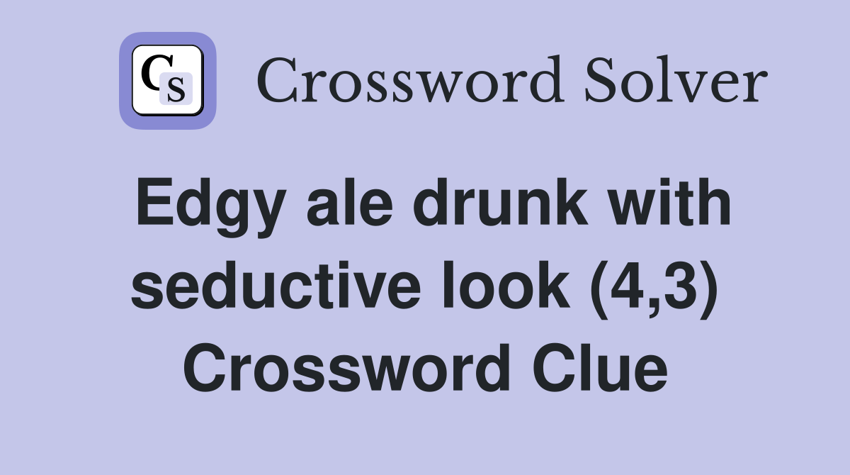Edgy ale drunk with seductive look (4,3) Crossword Clue