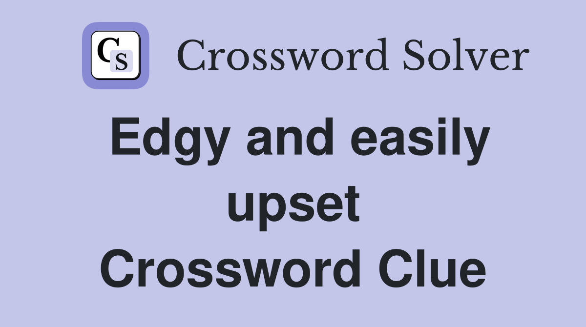 Edgy and easily upset Crossword Clue