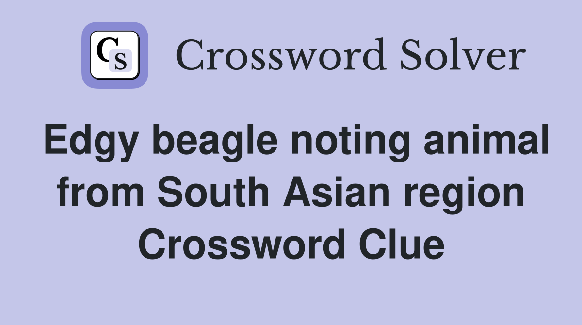 Edgy beagle noting animal from South Asian region Crossword Clue