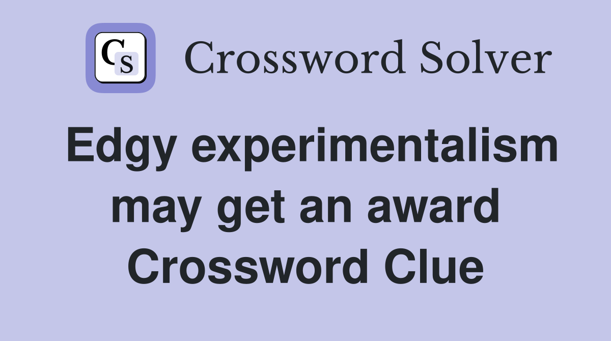 Edgy experimentalism may get an award Crossword Clue