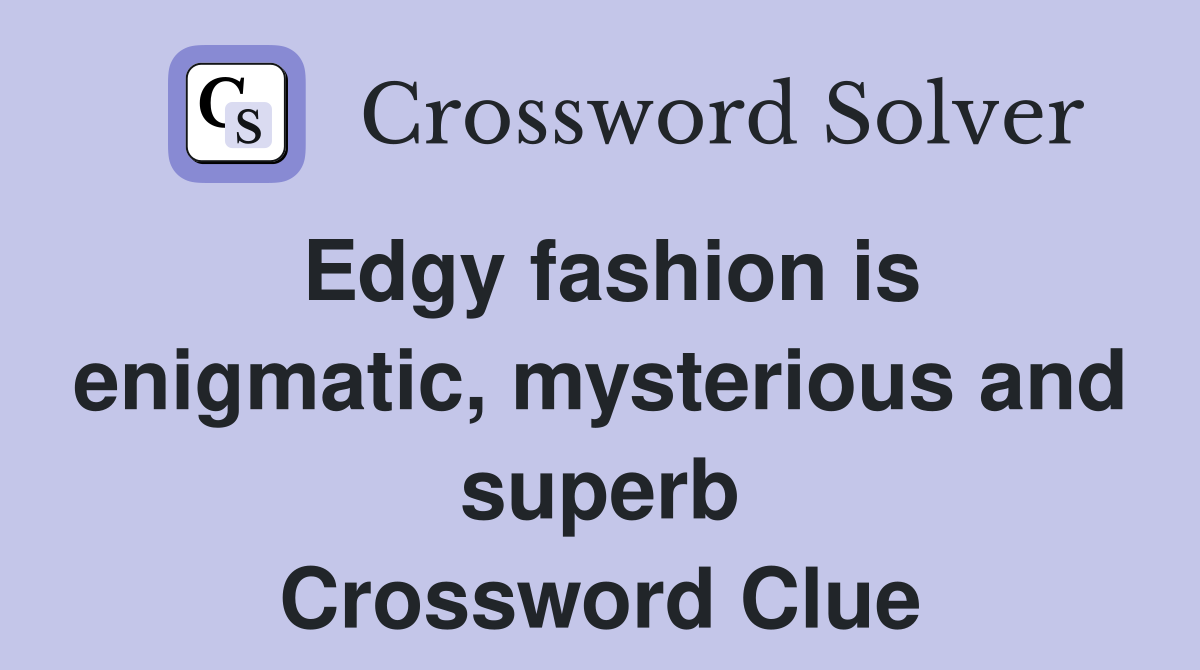 Edgy fashion is enigmatic, mysterious and superb Crossword Clue