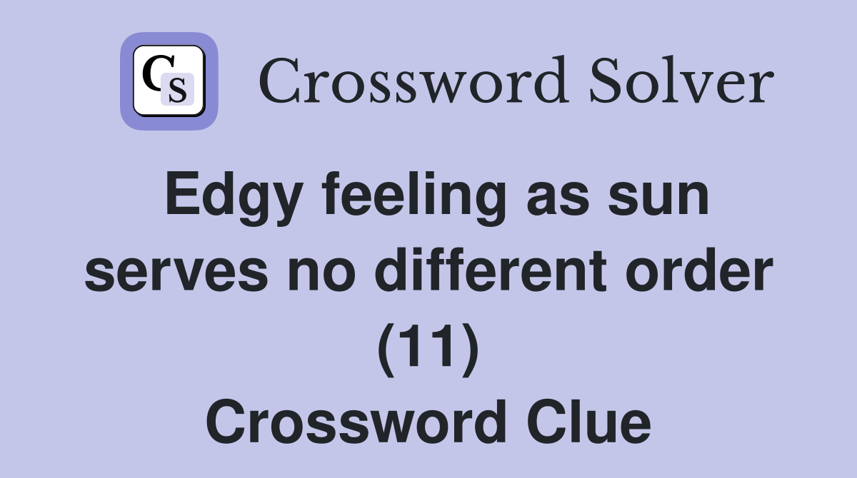 Edgy feeling as sun serves no different order (11) Crossword Clue