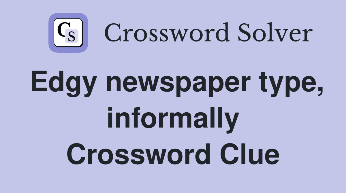 Edgy newspaper type, informally Crossword Clue